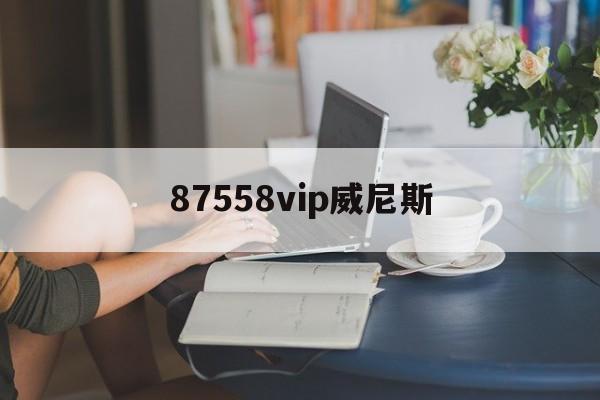 87558vip威尼斯(98858vip威尼斯) 87558vip威尼斯(98858vip威尼斯)